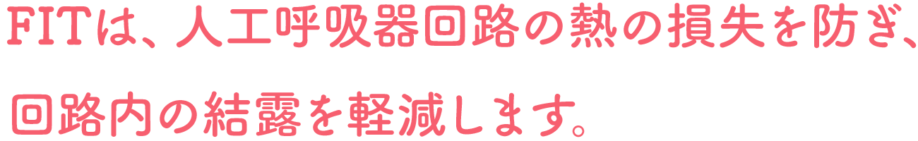 回路カバーは、人工呼吸器回路の熱の喪失を防ぎ、回路内の結露を防止します。